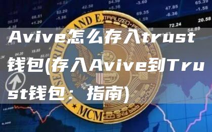 Aviv怎么存入trust钱包 - 存入Aviv到Trust钱包：指南